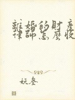 离婚的财产分割律师怎么收费