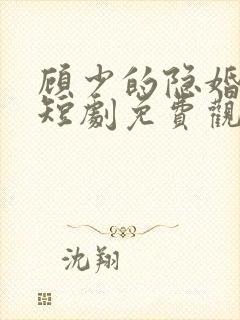 顾少的隐婚罪妻短剧免费观看