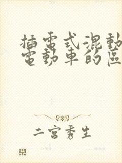 插电式混动和纯电动车的区别