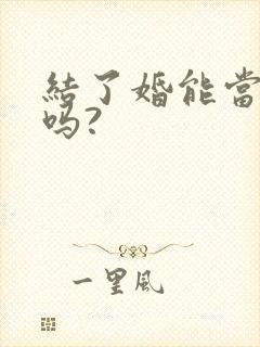 结了婚能当伴郎吗?