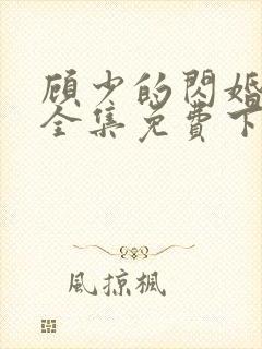 顾少的闪婚娇妻全集免费下载