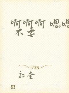 啊啊啊 嗯嗯嗯 不要