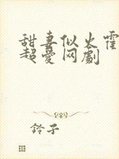 甜妻似火霍爷他超爱网剧