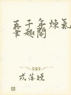 五千年炼气方羽笔趣阁