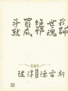 斗罗绝世我怎么就成邪魂师了笔趣阁