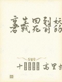 重生回到妖鬼夫君战死前的小说