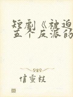 短剧《被迫成了五个反派的后娘》燃