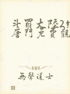 斗罗大陆2绝世唐门免费观看下拉式