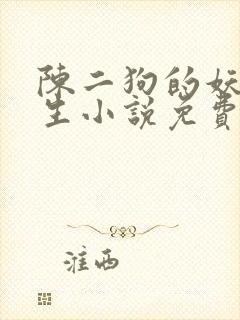 陈二狗的妖孽人生小说免费在线听