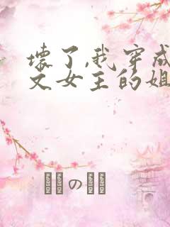 坏了,我穿成虐文女主的姐姐