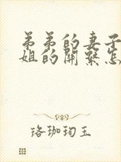 弟弟的妻子和姐姐的关系怎么称呼