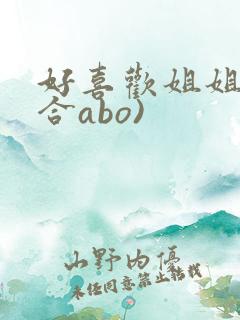 好喜欢姐姐(百合abo)