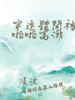 穿连体开裆丝袜啪啪高潮