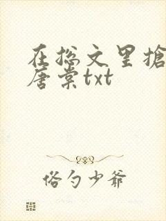 在总文里抢主角唐棠txt