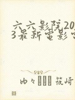 六六影院2023最新电影电视剧免费观看