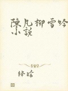 陈凡柳雪吟全文小说