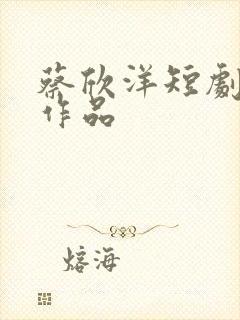 蔡欣洋短剧全部作品