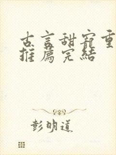 古言甜宠重生文推荐完结