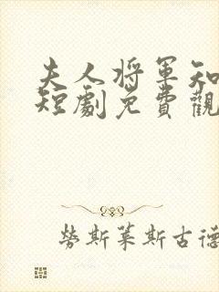 夫人将军知错了短剧免费观看全集