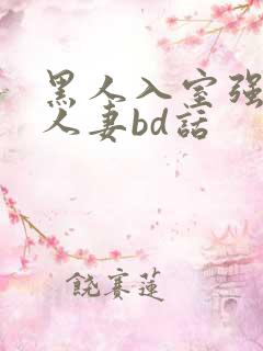黑人入室强丰满人妻bd话