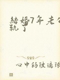 结婚7年老公出轨了