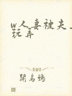 w人妻被夫上司玩弄