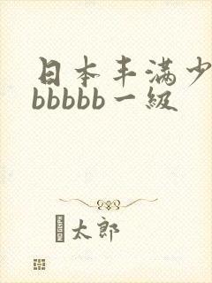 日本丰满少妇bbbbbb一级