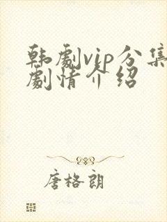 韩剧vip分集剧情介绍