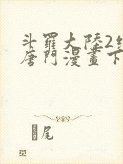 斗罗大陆2绝世唐门漫画下载