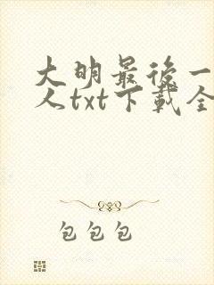 大明最后一个狠人txt下载全本小说