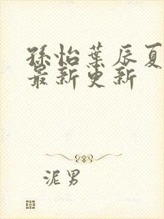 孙怡叶辰夏若雪最新更新