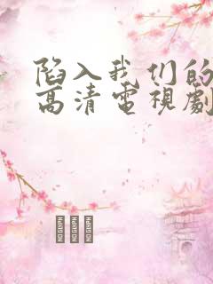 陷入我们的热恋高清电视剧免费观看