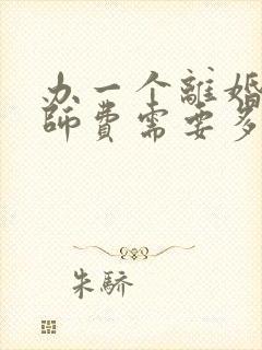 办一个离婚案律师费需要多少钱