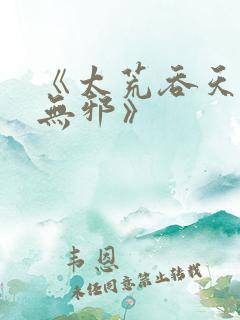 《太荒吞天诀柳无邪》