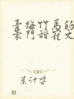 青梅竹马的小说豪门甜宠文