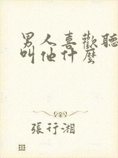 男人喜欢听女人叫他什么