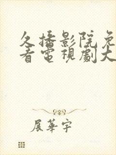 久播影院免费观看电视剧大全最新