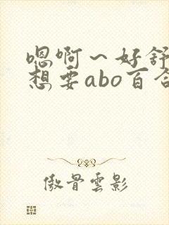 嗯啊～好舒服,想要abo百合