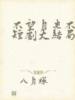 不望月光不望你短剧大结局