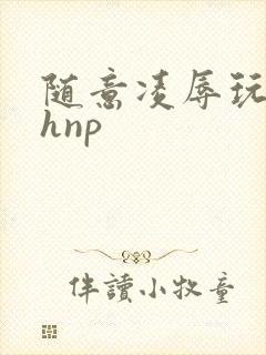 随意凌辱玩弄高hnp