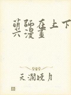 萌师在上下拉式六漫画