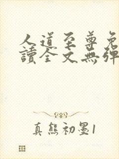 人道至尊免费阅读全文无弹窗