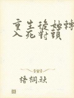 重生后她转身投入死对头