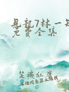 见龙7林一短剧免费全集