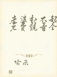 老婆对不起短剧免费观看全集高清