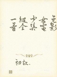 一级少女免费观看全集电影
