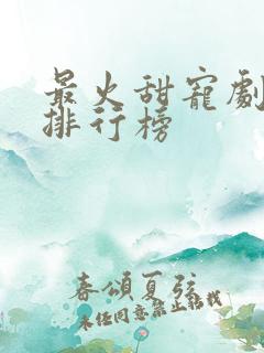 最火甜宠剧短剧排行榜