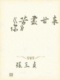 《苦尽甘来遇见你》