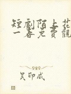 短剧陌上花开又一春免费观看全集高清