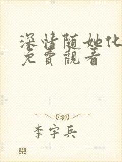 深情随她化风去免费观看